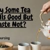 Why Your Tea Smells Good But Taste Not?  Five Possibilities You Need To Know